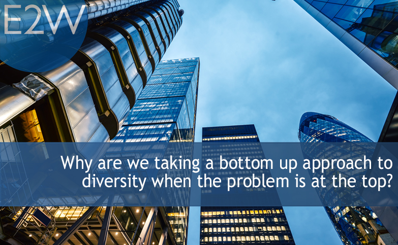 Why are we taking a bottom up approach to diversity when the problem is at the top?
