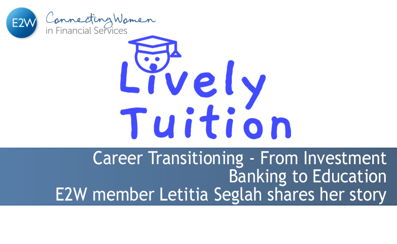 Career Transitioning - From Investment  Banking to Education E2W member Letitia Seglah shares her story