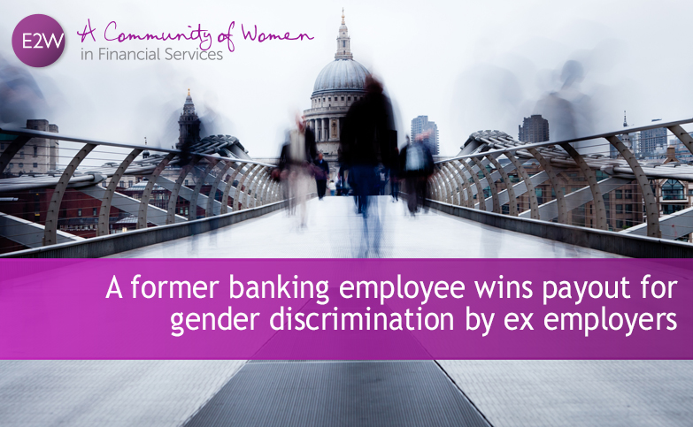A former banking employee wins payout for gender discrimination by ex employers