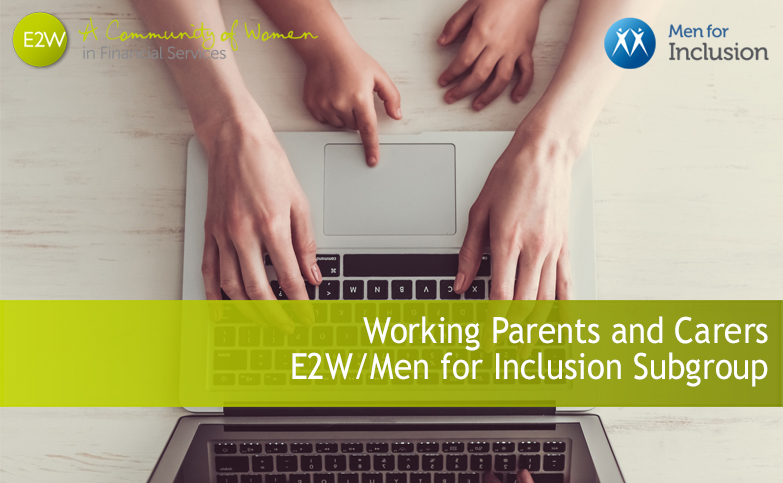 Working Parents and Carers - E2W/Men for Inclusion Subgroup