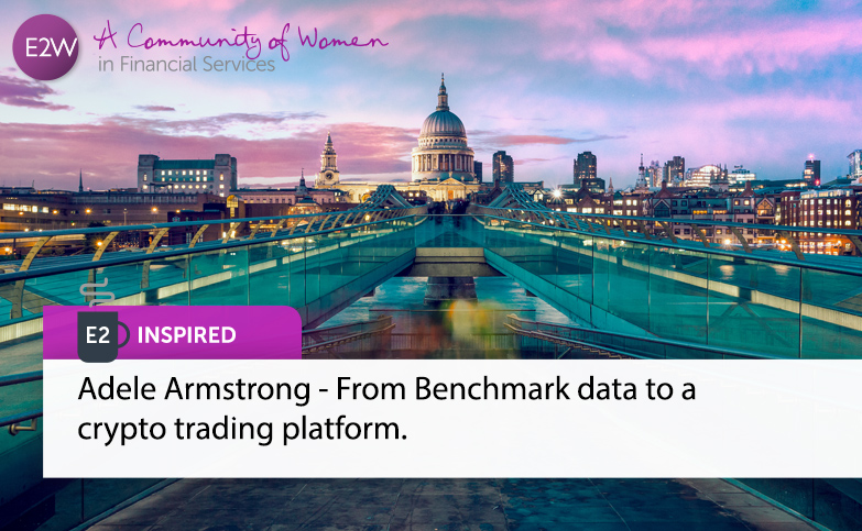 E2 Inspired: Adele Armstrong - From Benchmark data to a crypto trading platform.