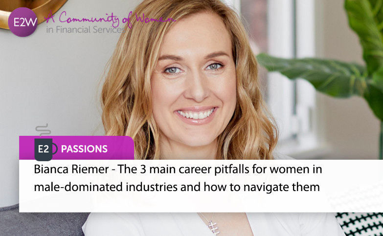 E2 Passions - The 3 main career pitfalls for women in male-dominated industries and how to navigate them