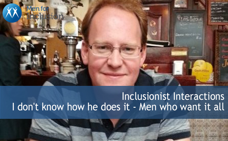 Inclusionist Interactions I don’t know how he does it - Men who want it all