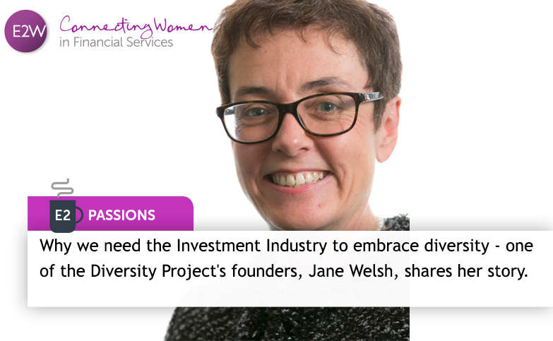 E2 Passions - Why we need the Investment Industry to embrace diversity - one of the Diversity Project’s founders, Jane Welsh, shares her story.