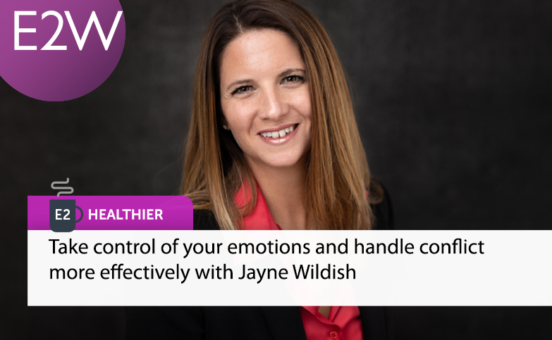 E2 Healthier - Take control of your emotions and handle conflict more effectively with Jayne Wildish