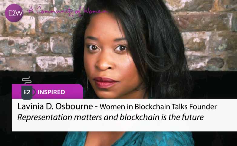 E2 Inspired - Lavinia D. Osbourne Women in Blockchain Talks Founder, Representation matters and blockchain is the future
