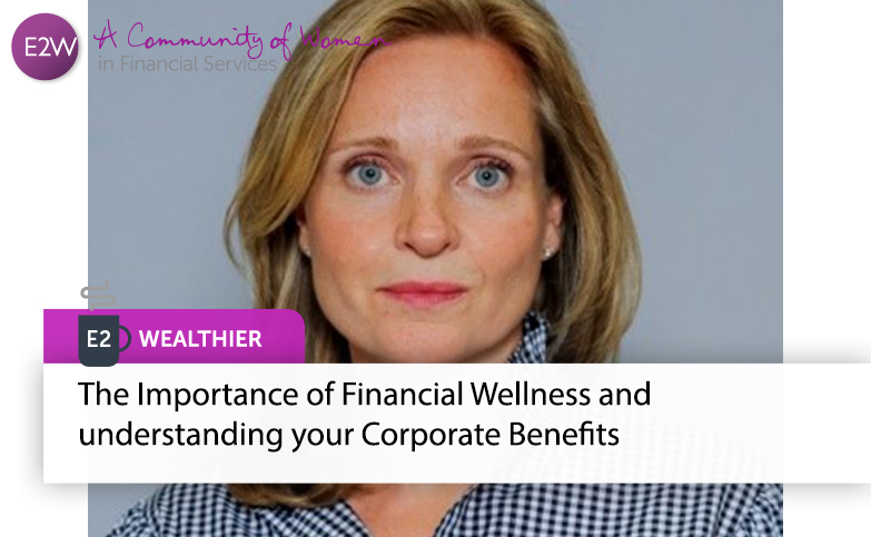 The Importance of Financial Wellness and understanding your Corporate Benefits
