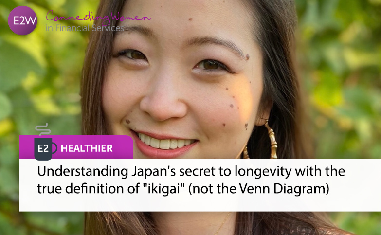 E2 Healthier - Understanding Japan’s secret to longevity with the true definition of “ikigai”