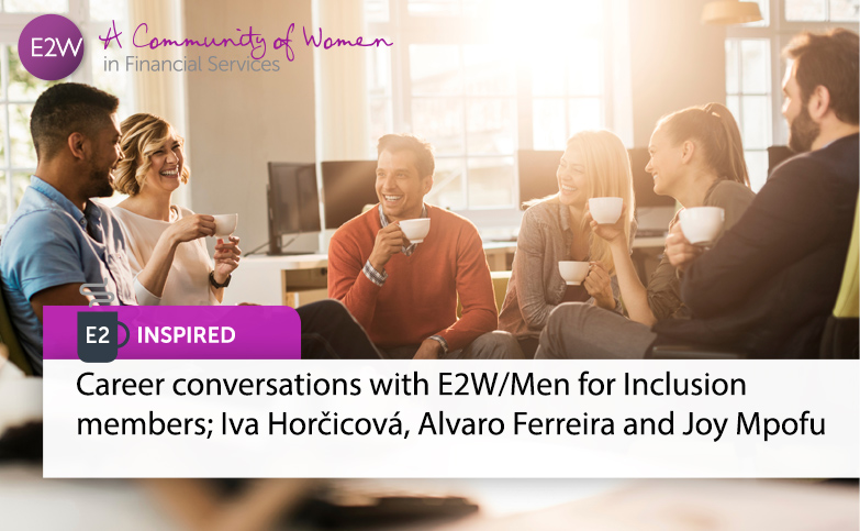 E2 Inspired: Career conversations with E2W/Men for Inclusion members; Iva Horčicová, Alvaro Ferreira and Joy Mpofu