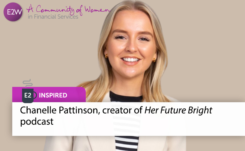 E2 Inspired Chanelle Pattinson, creator of Her Future Bright podcast - leading a new generation of ambitious and future-focused financial planners