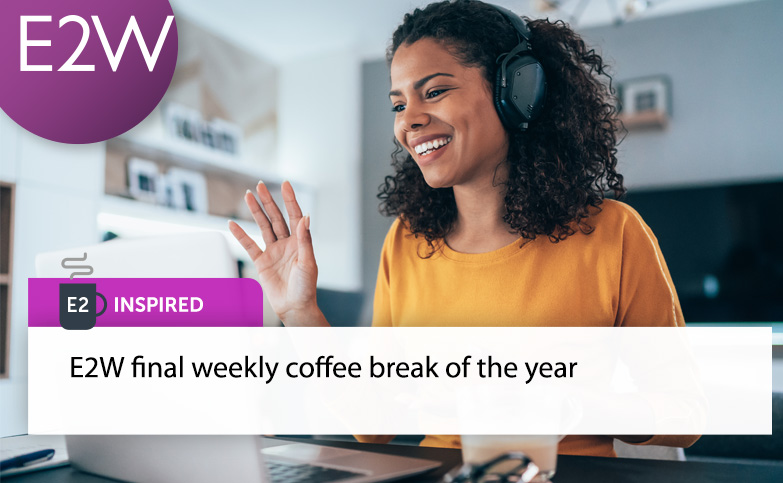 E2W final weekly virtual coffee of the year