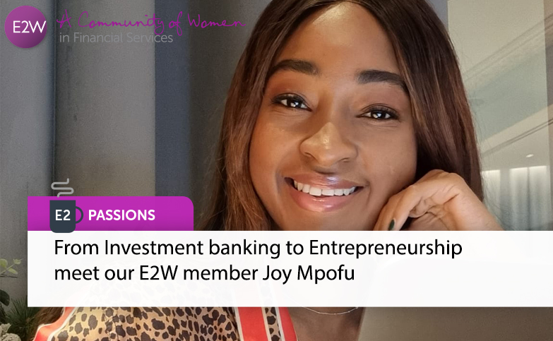 E2 Passions - From Investment banking to Entrepreneurship meet our E2W member Joy Mpofu