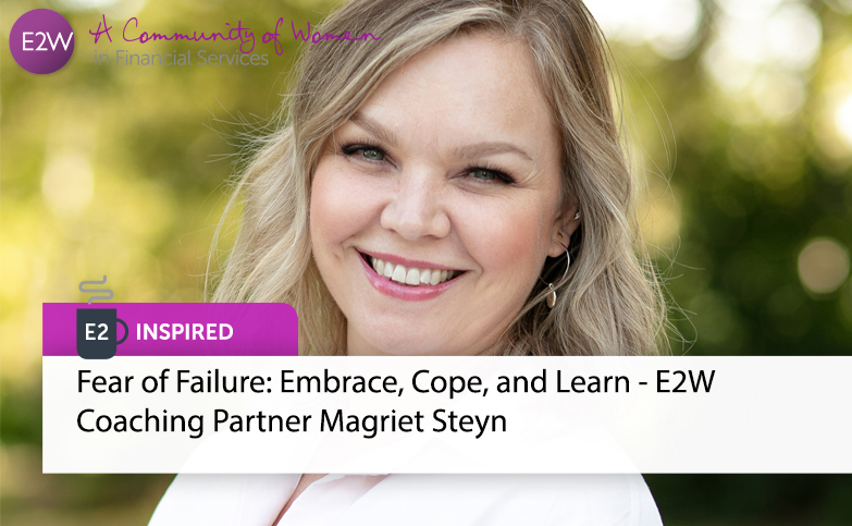 E2 Inspired - Fear of Failure: Embrace, Cope, and Learn - E2W Coaching Partner Magriet Steyn